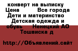 конверт на выписку › Цена ­ 900 - Все города Дети и материнство » Детская одежда и обувь   . Ненецкий АО,Тошвиска д.